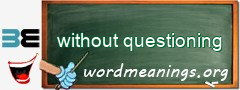 WordMeaning blackboard for without questioning